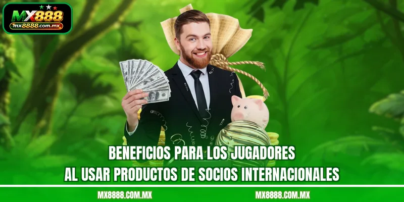 Beneficios para los jugadores al usar productos de socios internacionales
