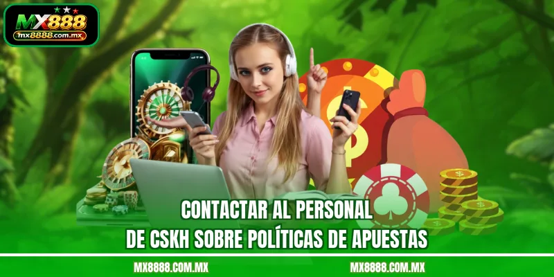 Contactar al personal de CSKH sobre políticas de apuestas