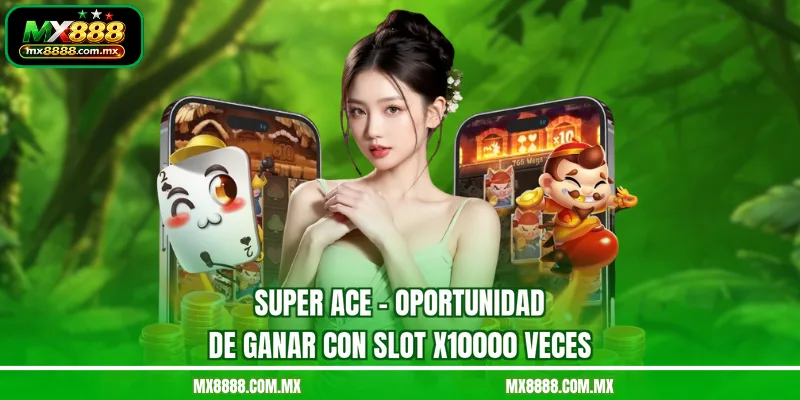 Super ACE - Oportunidad De Ganar Con Slot X10000 Veces