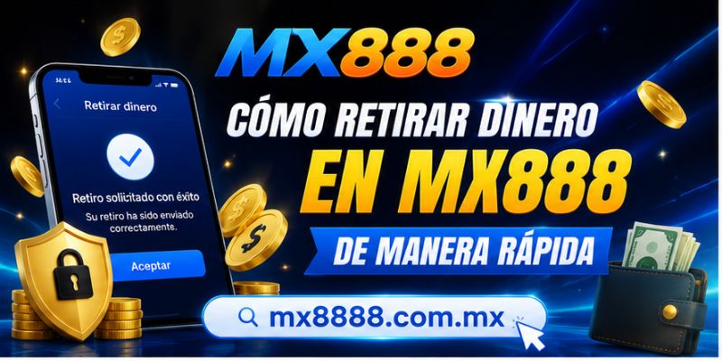 Cómo retirar dinero en MX888 de manera rápida